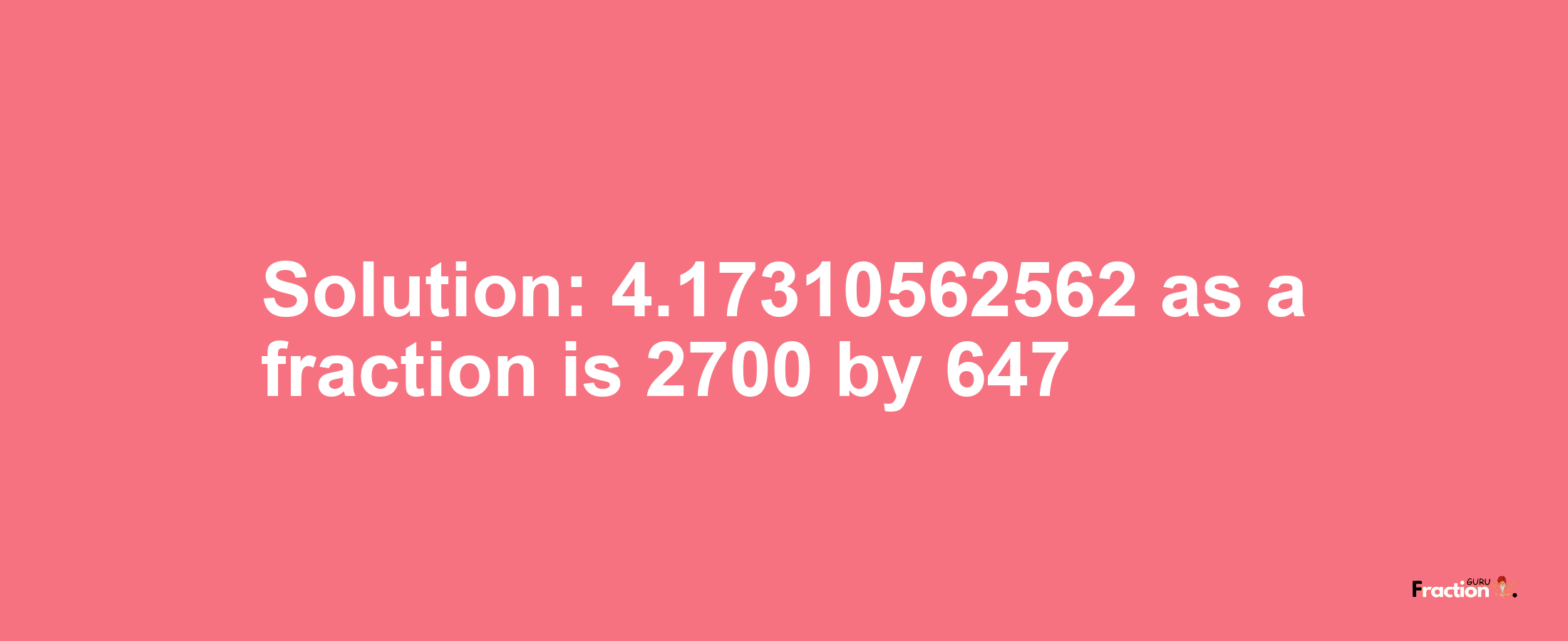 Solution:4.17310562562 as a fraction is 2700/647